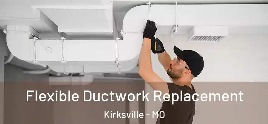 Flexible Ductwork Replacement Kirksville - MO