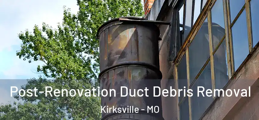  Post-Renovation Duct Debris Removal Kirksville - MO